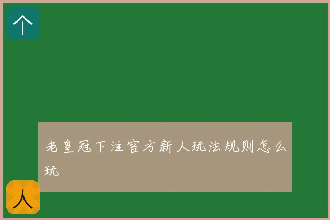 老皇冠下注官方新人玩法规则怎么玩