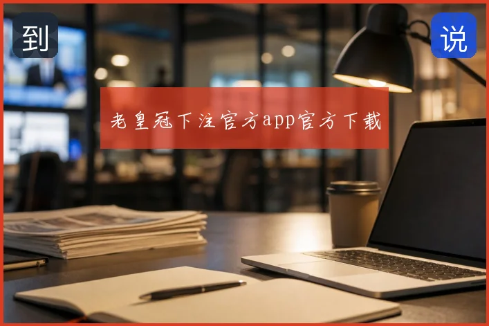 老皇冠下注官方app官方下载