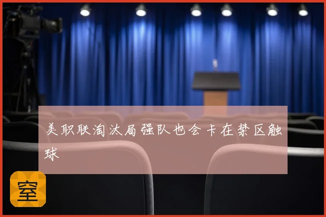美职联淘汰局强队也会卡在禁区触球