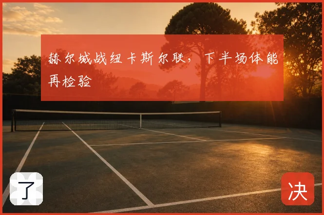 赫尔城战纽卡斯尔联，下半场体能再检验