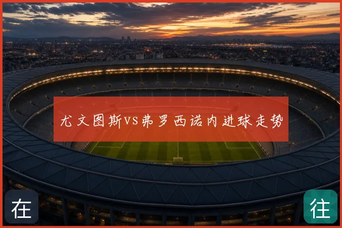 尤文图斯vs弗罗西诺内进球走势