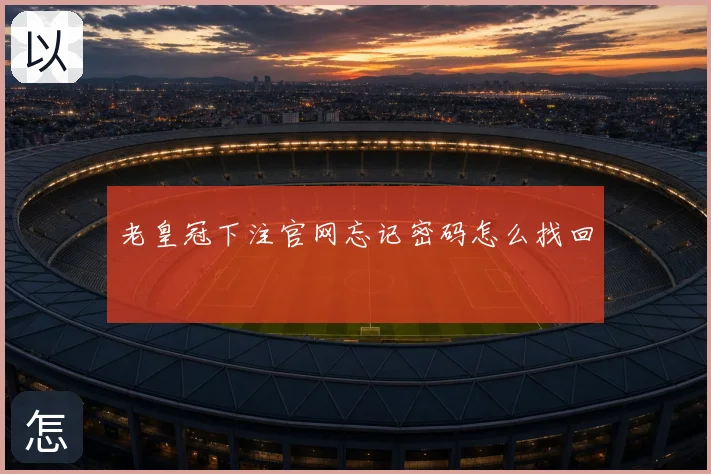 老皇冠下注官网忘记密码怎么找回