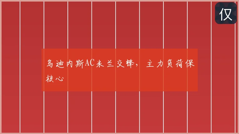乌迪内斯AC米兰交锋,主力负荷保核心